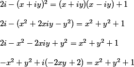2i - ( x + iy )^2 = (x+iy)(x-iy) + 1
 \\ 
 \\ 2i - ( x^2 + 2xiy -y^2) = x^2 + y^2 + 1
 \\ 
 \\ 2i - x^2 -2xiy + y^2 = x^2 + y^2 + 1
 \\ 
 \\ - x^2 + y^2 + i(-2xy + 2) = x^2 + y^2 + 1